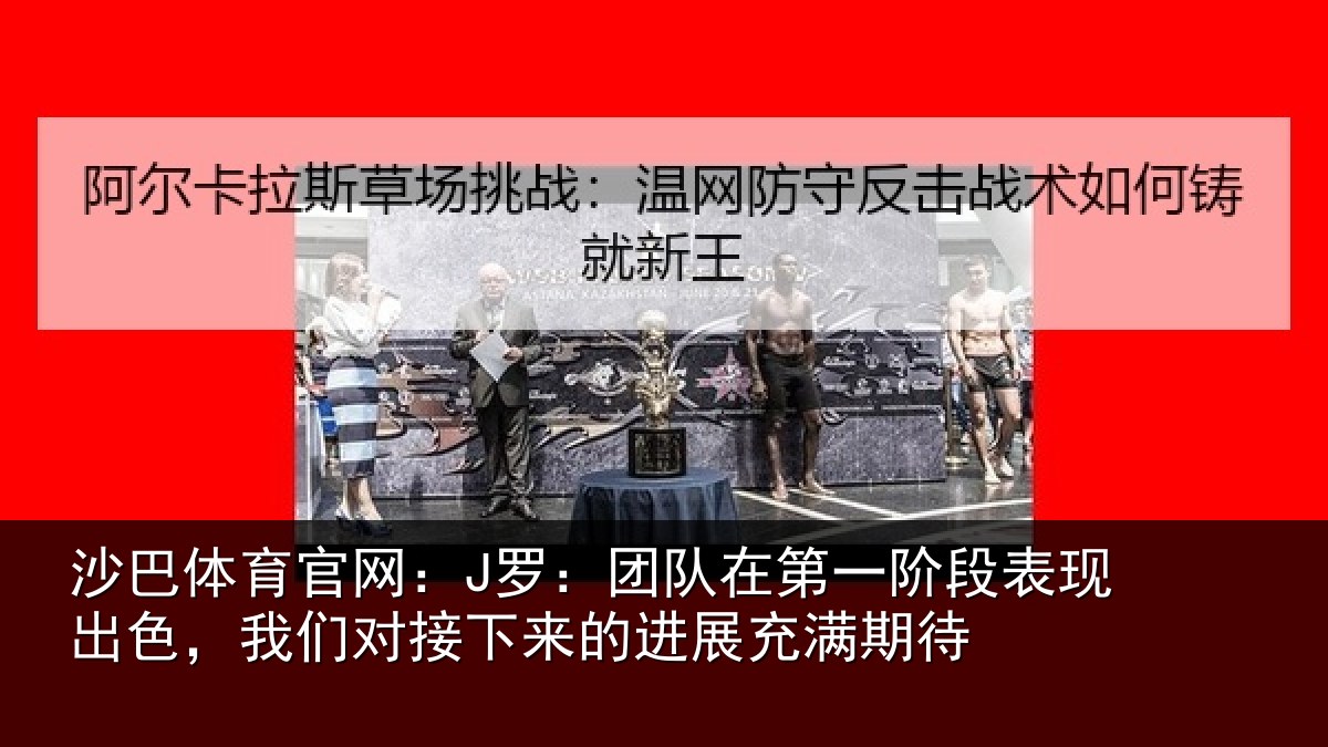 沙巴体育官网：J罗：团队在第一阶段表现出色，我们对接下来的进展充满期待