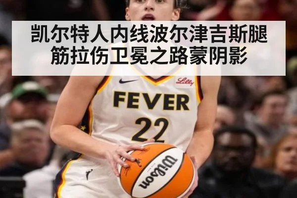 凯尔特人内线波尔津吉斯腿筋拉伤卫冕之路蒙阴影